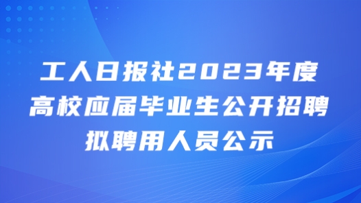 工人日报?023年度高校应届毕业生公开招聘拟聘用人员公? title=