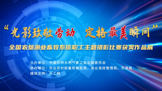 “光影致敬劳�?#32;定格最美瞬间”全国农垦渔业畜牧系统职工主题摄影比赛获奖作品展