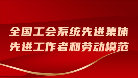 全国工会系统先进集体、先进工作者和劳动模范