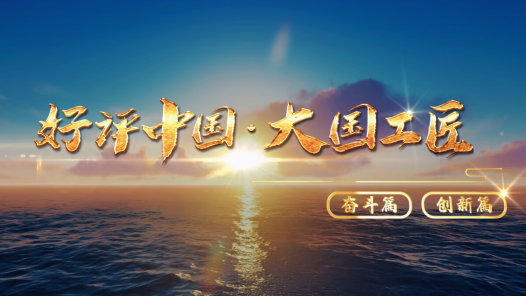 好评中国·大国工匠｜大国工匠说奋斗话创�? title=