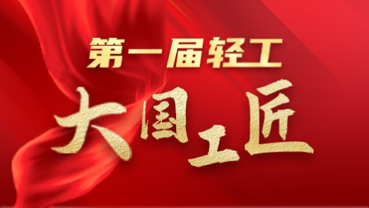 工匠汇·第一届轻工大国工匠→→专题