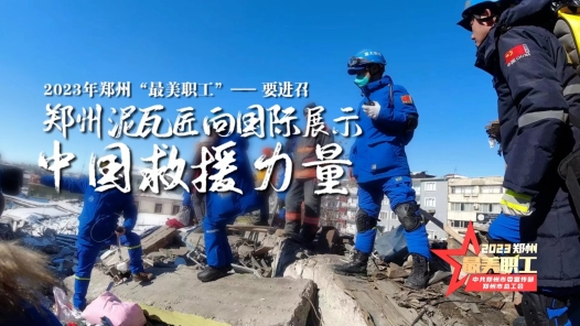 2023年郑州“最美职工”丨要进召：郑州泥瓦匠向国际展示中国救援力量