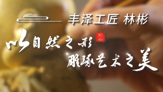 匠人匠心·丰泽工匠 | 林彬：以“自然之形”雕琢“艺术之美�? title=